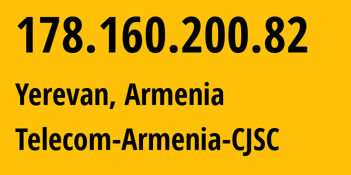 IP address 178.160.200.82 (Yerevan, Yerevan, Armenia) get location, coordinates on map, ISP provider AS12297 Telecom-Armenia-CJSC // who is provider of ip address 178.160.200.82, whose IP address