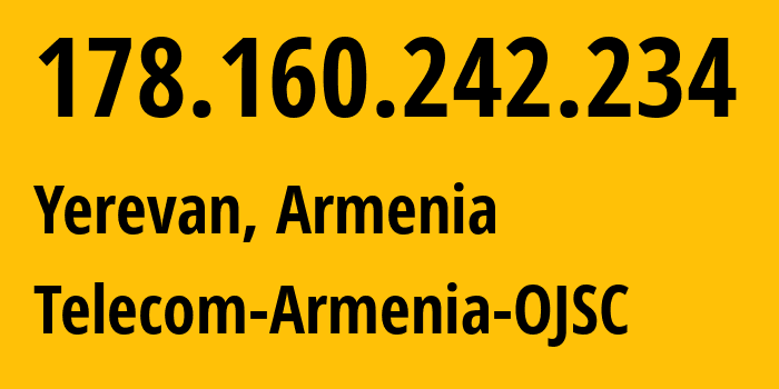 IP address 178.160.242.234 (Yerevan, Yerevan, Armenia) get location, coordinates on map, ISP provider AS12297 Telecom-Armenia-OJSC // who is provider of ip address 178.160.242.234, whose IP address