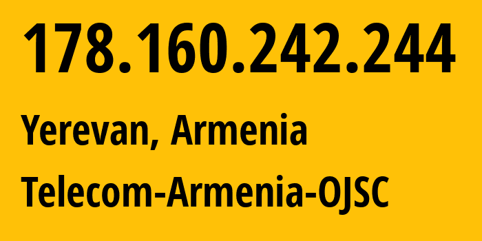 IP-адрес 178.160.242.244 (Ереван, Ереван, Армения) определить местоположение, координаты на карте, ISP провайдер AS12297 Telecom-Armenia-OJSC // кто провайдер айпи-адреса 178.160.242.244