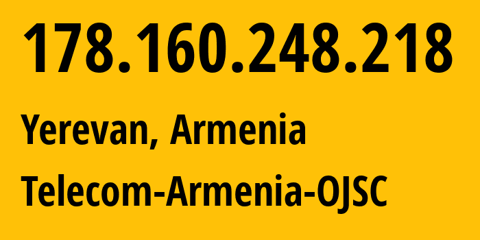 IP address 178.160.248.218 (Yerevan, Yerevan, Armenia) get location, coordinates on map, ISP provider AS12297 Telecom-Armenia-OJSC // who is provider of ip address 178.160.248.218, whose IP address