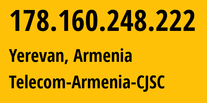 IP-адрес 178.160.248.222 (Ереван, Ереван, Армения) определить местоположение, координаты на карте, ISP провайдер AS12297 Telecom-Armenia-CJSC // кто провайдер айпи-адреса 178.160.248.222