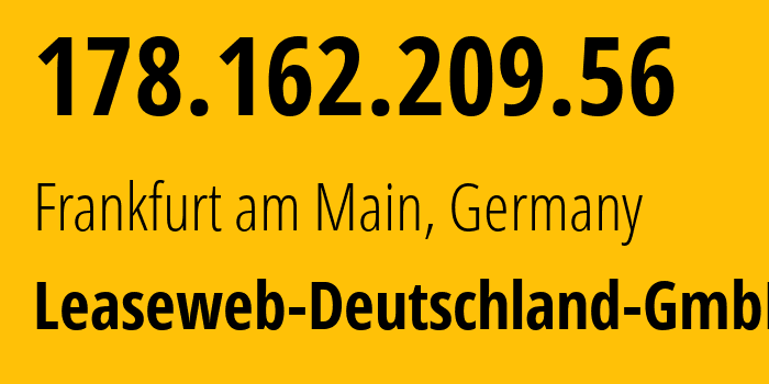 IP address 178.162.209.56 (Frankfurt am Main, Hesse, Germany) get location, coordinates on map, ISP provider AS28753 Leaseweb-Deutschland-GmbH // who is provider of ip address 178.162.209.56, whose IP address