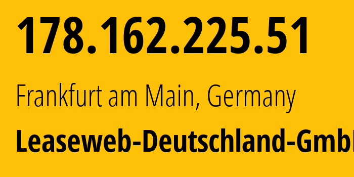 IP address 178.162.225.51 (Frankfurt am Main, Hesse, Germany) get location, coordinates on map, ISP provider AS28753 Leaseweb-Deutschland-GmbH // who is provider of ip address 178.162.225.51, whose IP address