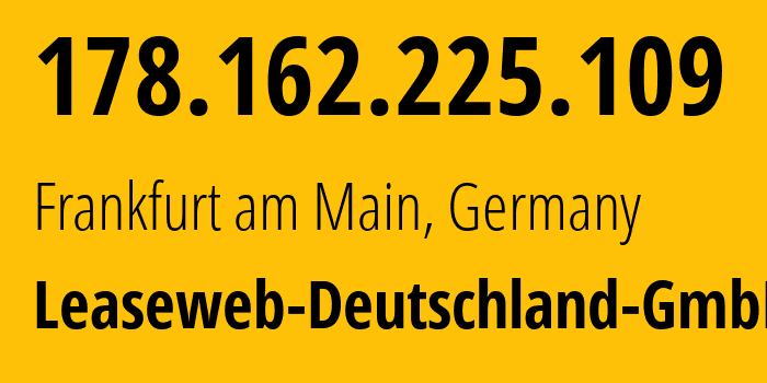 IP address 178.162.225.109 (Frankfurt am Main, Hesse, Germany) get location, coordinates on map, ISP provider AS28753 Leaseweb-Deutschland-GmbH // who is provider of ip address 178.162.225.109, whose IP address