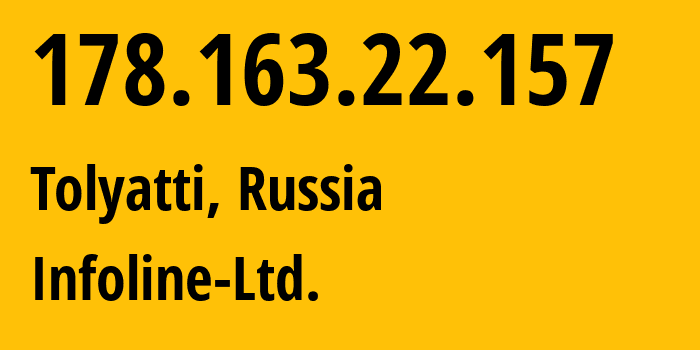 IP address 178.163.22.157 (Tolyatti, Samara Oblast, Russia) get location, coordinates on map, ISP provider AS8416 Infoline-Ltd. // who is provider of ip address 178.163.22.157, whose IP address