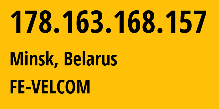 IP address 178.163.168.157 (Minsk, Minsk City, Belarus) get location, coordinates on map, ISP provider AS42772 FE-VELCOM // who is provider of ip address 178.163.168.157, whose IP address