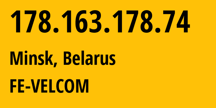 IP-адрес 178.163.178.74 (Минск, Минск, Беларусь) определить местоположение, координаты на карте, ISP провайдер AS42772 FE-VELCOM // кто провайдер айпи-адреса 178.163.178.74