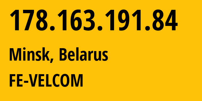 IP address 178.163.191.84 (Minsk, Minsk City, Belarus) get location, coordinates on map, ISP provider AS42772 FE-VELCOM // who is provider of ip address 178.163.191.84, whose IP address