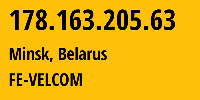 IP address 178.163.205.63 (Minsk, Minsk City, Belarus) get location, coordinates on map, ISP provider AS42772 FE-VELCOM // who is provider of ip address 178.163.205.63, whose IP address