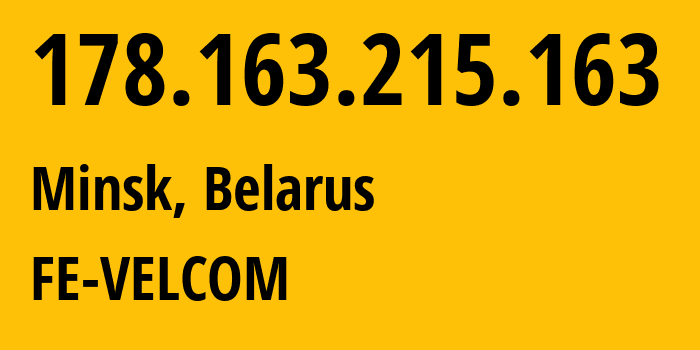 IP address 178.163.215.163 (Minsk, Minsk City, Belarus) get location, coordinates on map, ISP provider AS42772 FE-VELCOM // who is provider of ip address 178.163.215.163, whose IP address