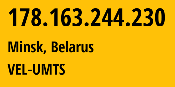 IP address 178.163.244.230 (Minsk, Minsk City, Belarus) get location, coordinates on map, ISP provider AS205820 VEL-UMTS // who is provider of ip address 178.163.244.230, whose IP address