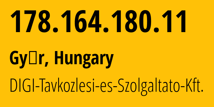 IP-адрес 178.164.180.11 (Дьёр, Дьёр-Мошон-Шопрон, Венгрия) определить местоположение, координаты на карте, ISP провайдер AS20845 DIGI-Tavkozlesi-es-Szolgaltato-Kft. // кто провайдер айпи-адреса 178.164.180.11