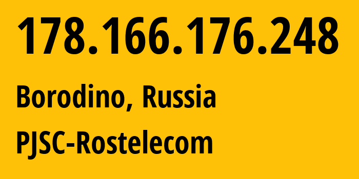 IP address 178.166.176.248 (Borodino, Krasnoyarsk Krai, Russia) get location, coordinates on map, ISP provider AS12389 PJSC-Rostelecom // who is provider of ip address 178.166.176.248, whose IP address