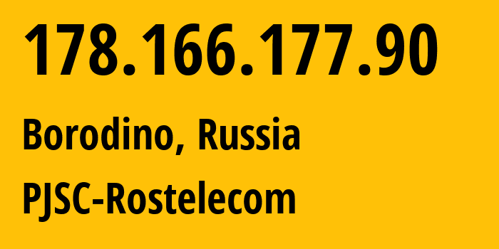 IP address 178.166.177.90 (Borodino, Krasnoyarsk Krai, Russia) get location, coordinates on map, ISP provider AS12389 PJSC-Rostelecom // who is provider of ip address 178.166.177.90, whose IP address