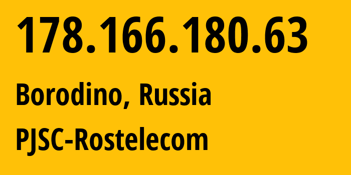 IP address 178.166.180.63 (Borodino, Krasnoyarsk Krai, Russia) get location, coordinates on map, ISP provider AS12389 PJSC-Rostelecom // who is provider of ip address 178.166.180.63, whose IP address