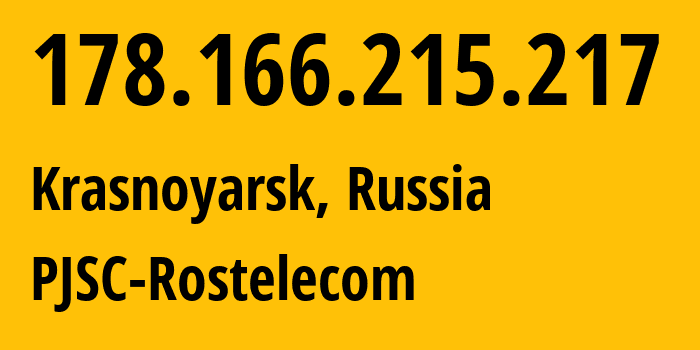 IP address 178.166.215.217 (Krasnoyarsk, Krasnoyarsk Krai, Russia) get location, coordinates on map, ISP provider AS12389 PJSC-Rostelecom // who is provider of ip address 178.166.215.217, whose IP address