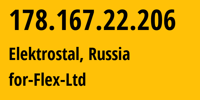 IP address 178.167.22.206 (Elektrostal, Moscow Oblast, Russia) get location, coordinates on map, ISP provider AS21453 for-Flex-Ltd // who is provider of ip address 178.167.22.206, whose IP address