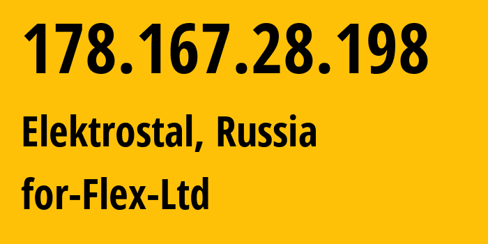 IP-адрес 178.167.28.198 (Электросталь, Московская область, Россия) определить местоположение, координаты на карте, ISP провайдер AS21453 for-Flex-Ltd // кто провайдер айпи-адреса 178.167.28.198