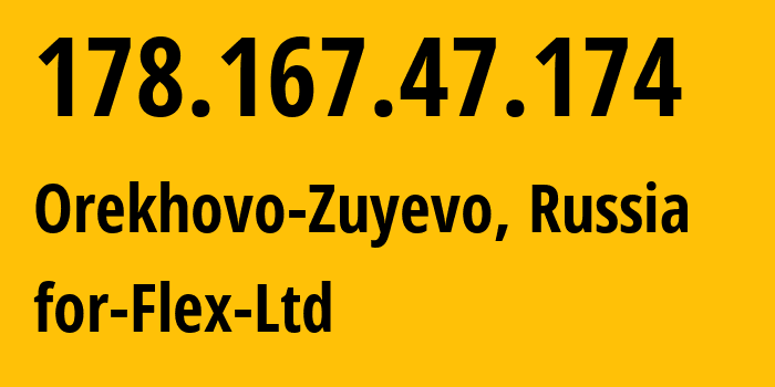 IP-адрес 178.167.47.174 (Орехово-Зуево, Московская область, Россия) определить местоположение, координаты на карте, ISP провайдер AS21453 for-Flex-Ltd // кто провайдер айпи-адреса 178.167.47.174