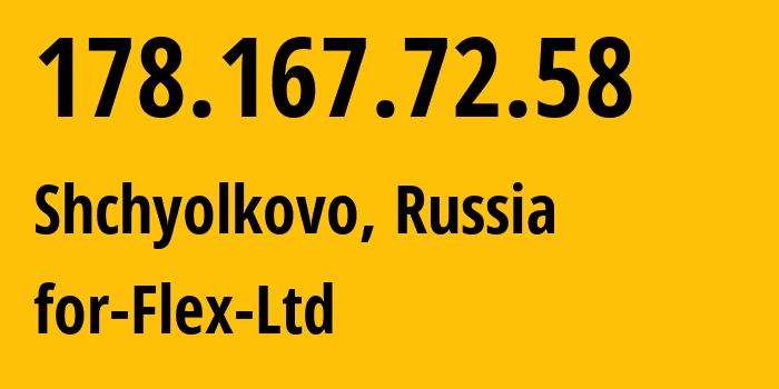 IP address 178.167.72.58 (Shchyolkovo, Moscow Oblast, Russia) get location, coordinates on map, ISP provider AS21453 for-Flex-Ltd // who is provider of ip address 178.167.72.58, whose IP address