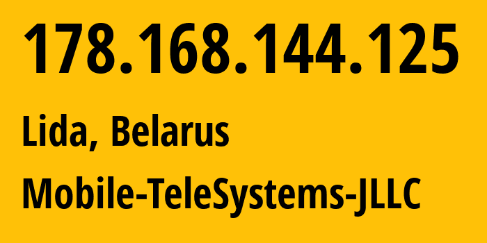 IP address 178.168.144.125 (Lida, Grodnenskaya, Belarus) get location, coordinates on map, ISP provider AS25106 Mobile-TeleSystems-JLLC // who is provider of ip address 178.168.144.125, whose IP address