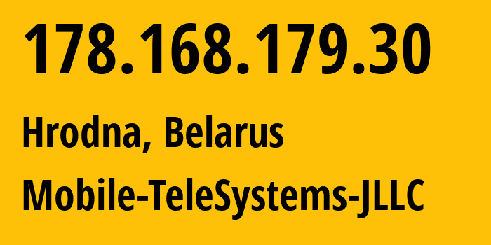 IP-адрес 178.168.179.30 (Гродно, Гродненская Область, Беларусь) определить местоположение, координаты на карте, ISP провайдер AS25106 Mobile-TeleSystems-JLLC // кто провайдер айпи-адреса 178.168.179.30