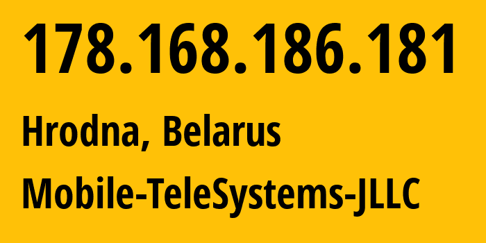 IP-адрес 178.168.186.181 (Гродно, Гродненская Область, Беларусь) определить местоположение, координаты на карте, ISP провайдер AS25106 Mobile-TeleSystems-JLLC // кто провайдер айпи-адреса 178.168.186.181