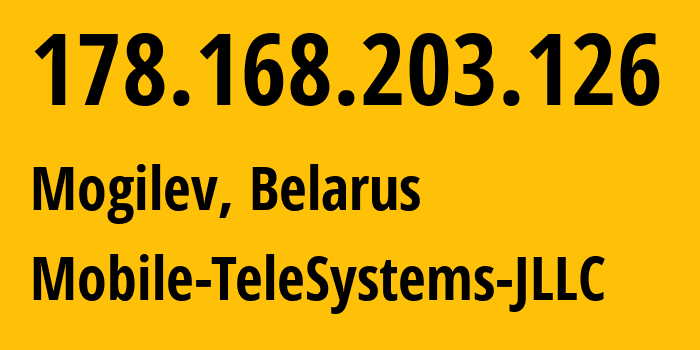 IP address 178.168.203.126 (Mogilev, Mogilev, Belarus) get location, coordinates on map, ISP provider AS25106 Mobile-TeleSystems-JLLC // who is provider of ip address 178.168.203.126, whose IP address