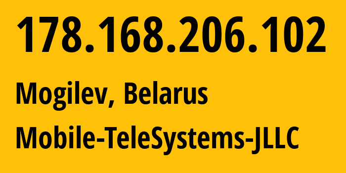 IP address 178.168.206.102 (Mogilev, Mogilev, Belarus) get location, coordinates on map, ISP provider AS25106 Mobile-TeleSystems-JLLC // who is provider of ip address 178.168.206.102, whose IP address