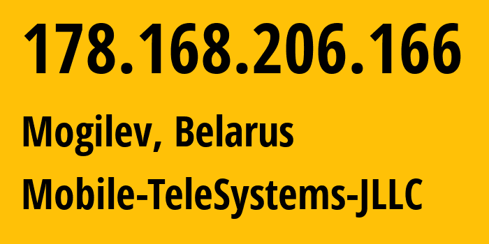 IP-адрес 178.168.206.166 (Могилёв, Могилевская область, Беларусь) определить местоположение, координаты на карте, ISP провайдер AS25106 Mobile-TeleSystems-JLLC // кто провайдер айпи-адреса 178.168.206.166