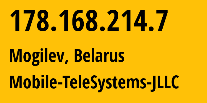 IP address 178.168.214.7 (Mogilev, Mogilev, Belarus) get location, coordinates on map, ISP provider AS25106 Mobile-TeleSystems-JLLC // who is provider of ip address 178.168.214.7, whose IP address