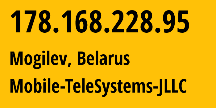 IP-адрес 178.168.228.95 (Могилёв, Могилевская область, Беларусь) определить местоположение, координаты на карте, ISP провайдер AS25106 Mobile-TeleSystems-JLLC // кто провайдер айпи-адреса 178.168.228.95