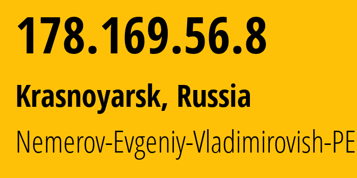IP-адрес 178.169.56.8 (Красноярск, Красноярский Край, Россия) определить местоположение, координаты на карте, ISP провайдер AS Nemerov-Evgeniy-Vladimirovish-PE // кто провайдер айпи-адреса 178.169.56.8