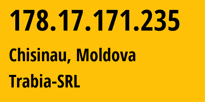 IP address 178.17.171.235 (Chisinau, Chișinău Municipality, Moldova) get location, coordinates on map, ISP provider AS43289 Trabia-SRL // who is provider of ip address 178.17.171.235, whose IP address