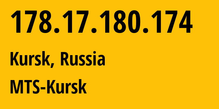 IP address 178.17.180.174 (Kursk, Kursk Oblast, Russia) get location, coordinates on map, ISP provider AS43038 MTS-Kursk // who is provider of ip address 178.17.180.174, whose IP address