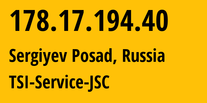 IP-адрес 178.17.194.40 (Сергиев Посад, Московская область, Россия) определить местоположение, координаты на карте, ISP провайдер AS34139 TSI-Service-JSC // кто провайдер айпи-адреса 178.17.194.40