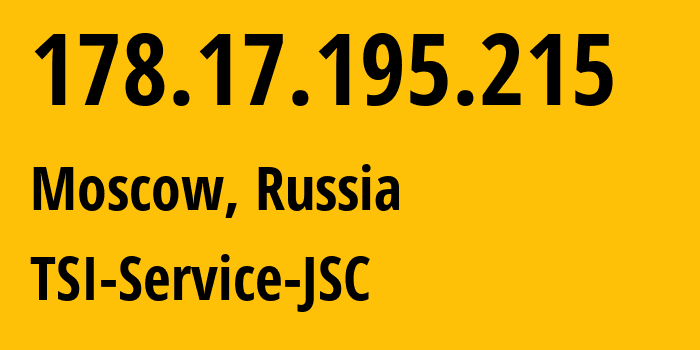 IP address 178.17.195.215 (Sergiyev Posad, Moscow Oblast, Russia) get location, coordinates on map, ISP provider AS34139 TSI-Service-JSC // who is provider of ip address 178.17.195.215, whose IP address