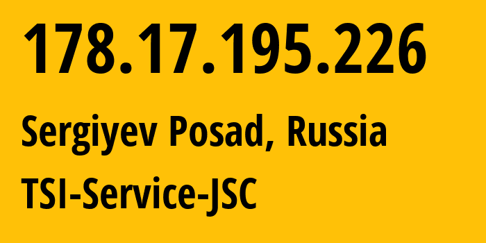 IP-адрес 178.17.195.226 (Сергиев Посад, Московская область, Россия) определить местоположение, координаты на карте, ISP провайдер AS34139 TSI-Service-JSC // кто провайдер айпи-адреса 178.17.195.226