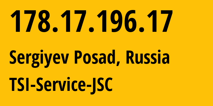 IP address 178.17.196.17 (Sergiyev Posad, Moscow Oblast, Russia) get location, coordinates on map, ISP provider AS34139 TSI-Service-JSC // who is provider of ip address 178.17.196.17, whose IP address