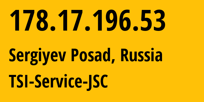 IP address 178.17.196.53 (Sergiyev Posad, Moscow Oblast, Russia) get location, coordinates on map, ISP provider AS34139 TSI-Service-JSC // who is provider of ip address 178.17.196.53, whose IP address