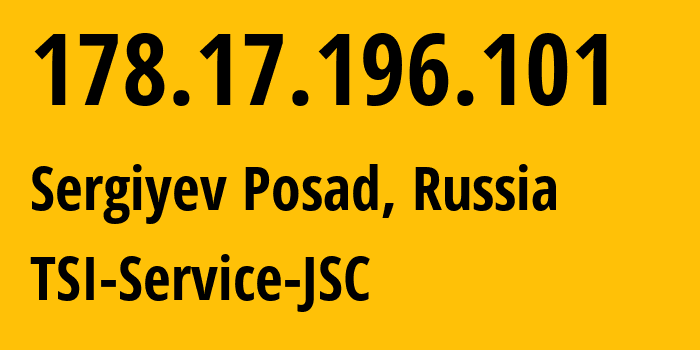 IP address 178.17.196.101 (Sergiyev Posad, Moscow Oblast, Russia) get location, coordinates on map, ISP provider AS34139 TSI-Service-JSC // who is provider of ip address 178.17.196.101, whose IP address