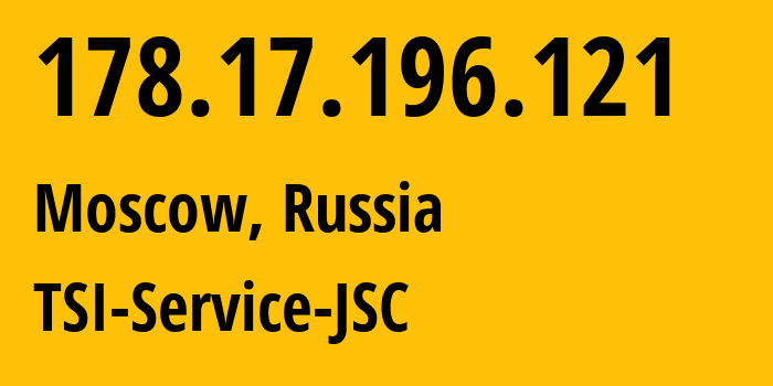 IP-адрес 178.17.196.121 (Москва, Москва, Россия) определить местоположение, координаты на карте, ISP провайдер AS34139 TSI-Service-JSC // кто провайдер айпи-адреса 178.17.196.121