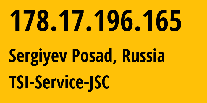 IP address 178.17.196.165 (Sergiyev Posad, Moscow Oblast, Russia) get location, coordinates on map, ISP provider AS34139 TSI-Service-JSC // who is provider of ip address 178.17.196.165, whose IP address