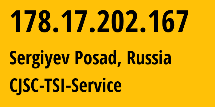 IP-адрес 178.17.202.167 (Сергиев Посад, Московская область, Россия) определить местоположение, координаты на карте, ISP провайдер AS34139 CJSC-TSI-Service // кто провайдер айпи-адреса 178.17.202.167