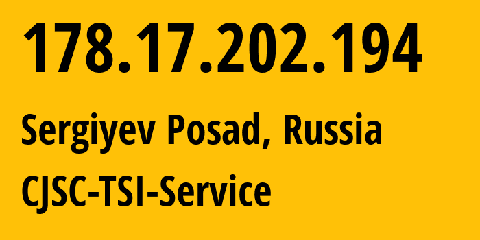 IP address 178.17.202.194 (Sergiyev Posad, Moscow Oblast, Russia) get location, coordinates on map, ISP provider AS34139 CJSC-TSI-Service // who is provider of ip address 178.17.202.194, whose IP address