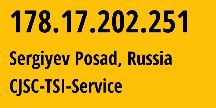 IP address 178.17.202.251 (Sergiyev Posad, Moscow Oblast, Russia) get location, coordinates on map, ISP provider AS34139 CJSC-TSI-Service // who is provider of ip address 178.17.202.251, whose IP address