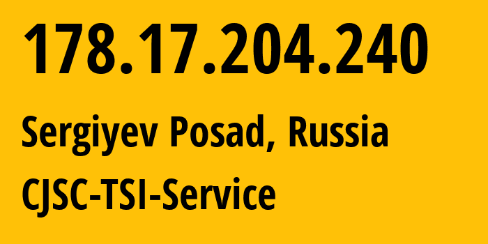 IP address 178.17.204.240 (Sergiyev Posad, Moscow Oblast, Russia) get location, coordinates on map, ISP provider AS34139 CJSC-TSI-Service // who is provider of ip address 178.17.204.240, whose IP address