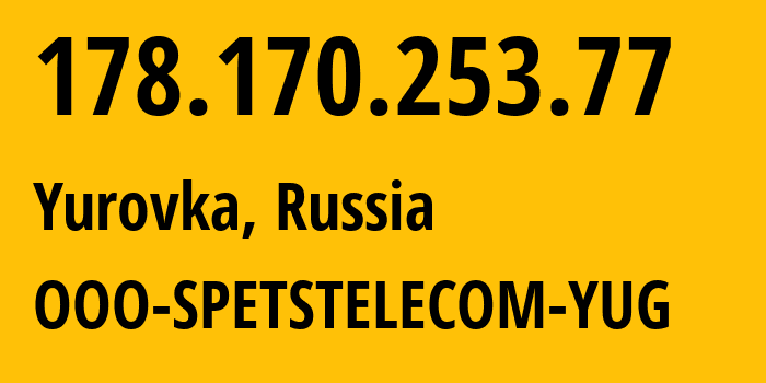 IP address 178.170.253.77 (Yurovka, Krasnodar Krai, Russia) get location, coordinates on map, ISP provider AS206385 OOO-SPETSTELECOM-YUG // who is provider of ip address 178.170.253.77, whose IP address