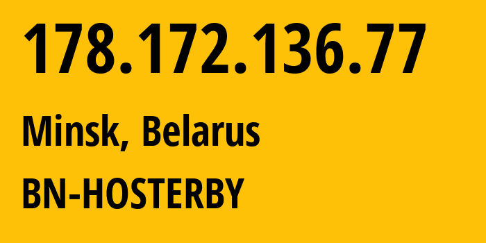 IP address 178.172.136.77 (Minsk, Minsk City, Belarus) get location, coordinates on map, ISP provider AS12406 BN-HOSTERBY // who is provider of ip address 178.172.136.77, whose IP address