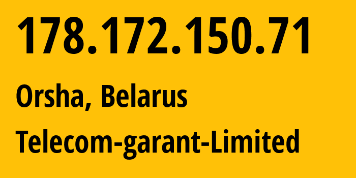 IP address 178.172.150.71 (Orsha, Vitebsk, Belarus) get location, coordinates on map, ISP provider AS49091 Telecom-garant-Limited // who is provider of ip address 178.172.150.71, whose IP address